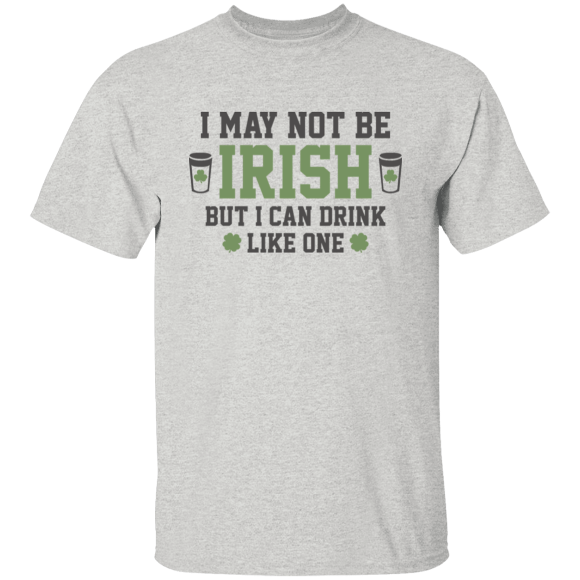 I May Not Be Irish But I Can Drink Like One St. Patricks Day Shirt