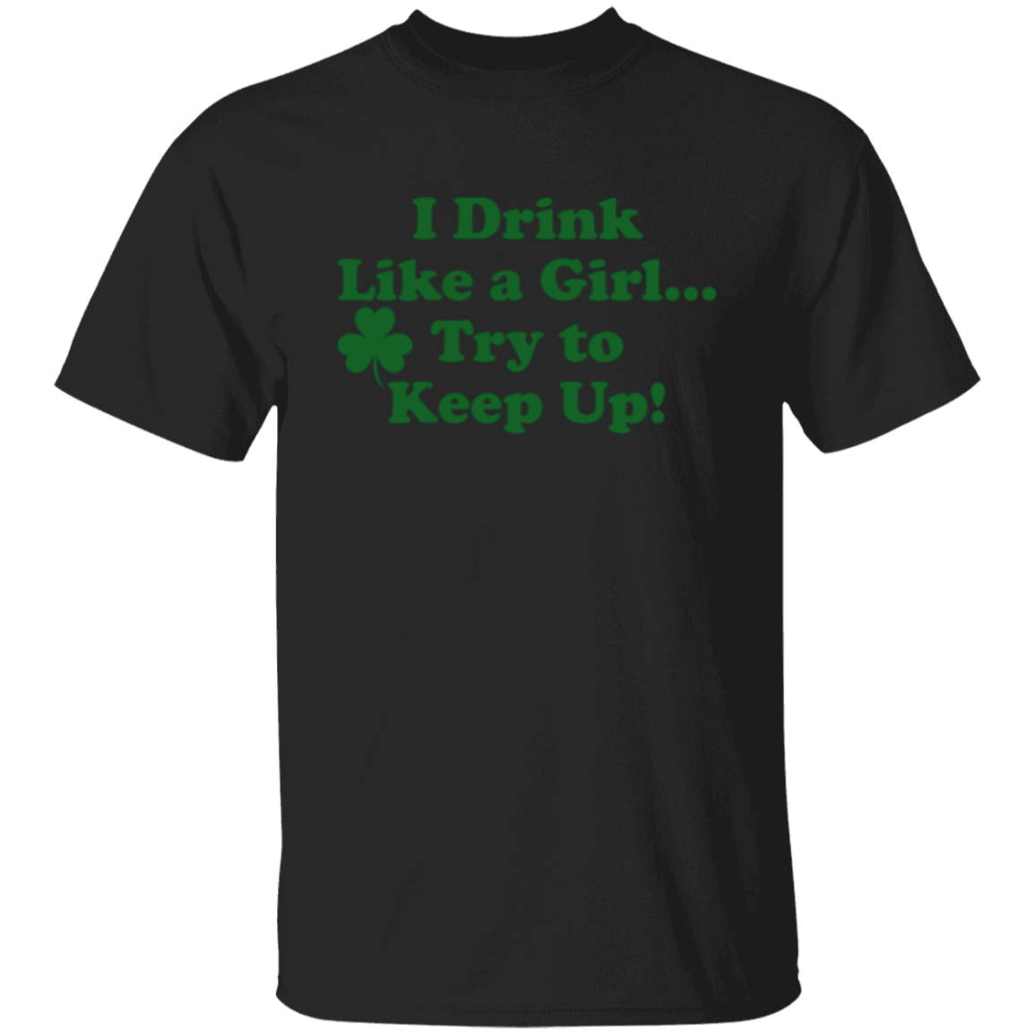 I Drink Like A Girl... Try To Keep Up! St. Patricks Day T-Shirt