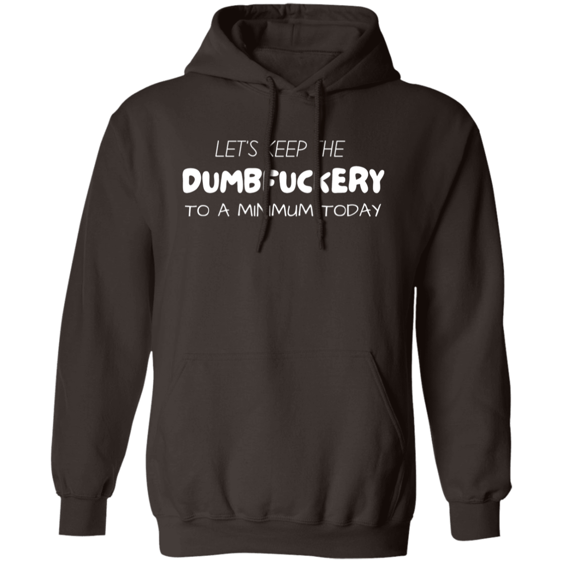 Lets Keep The Dumbfuckery To A Minimum Today Pullover Hoodie | Funny Hoodie