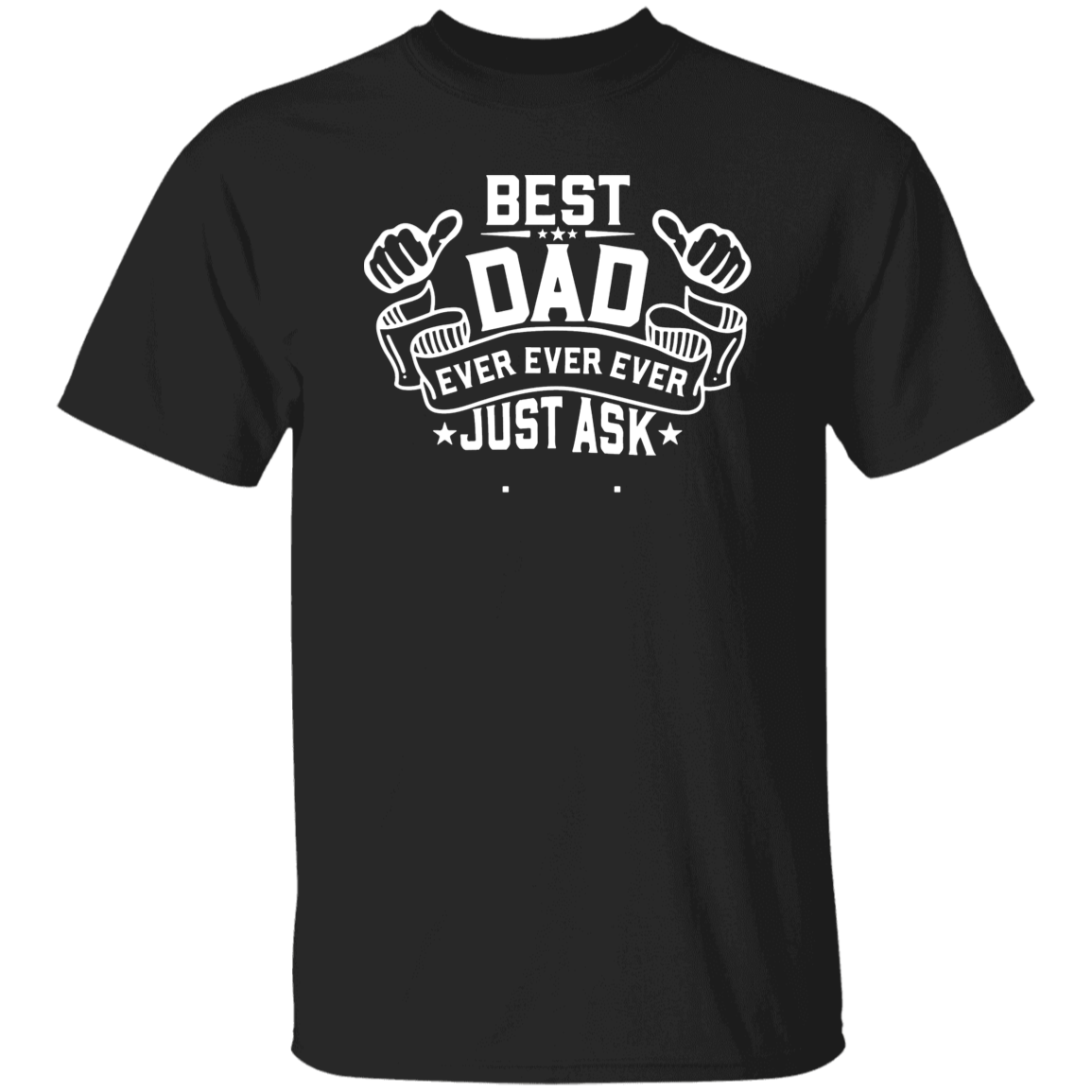 Best Dad Ever Ever Ever Just Ask T-Shirt, Father's Day Gift Shirt