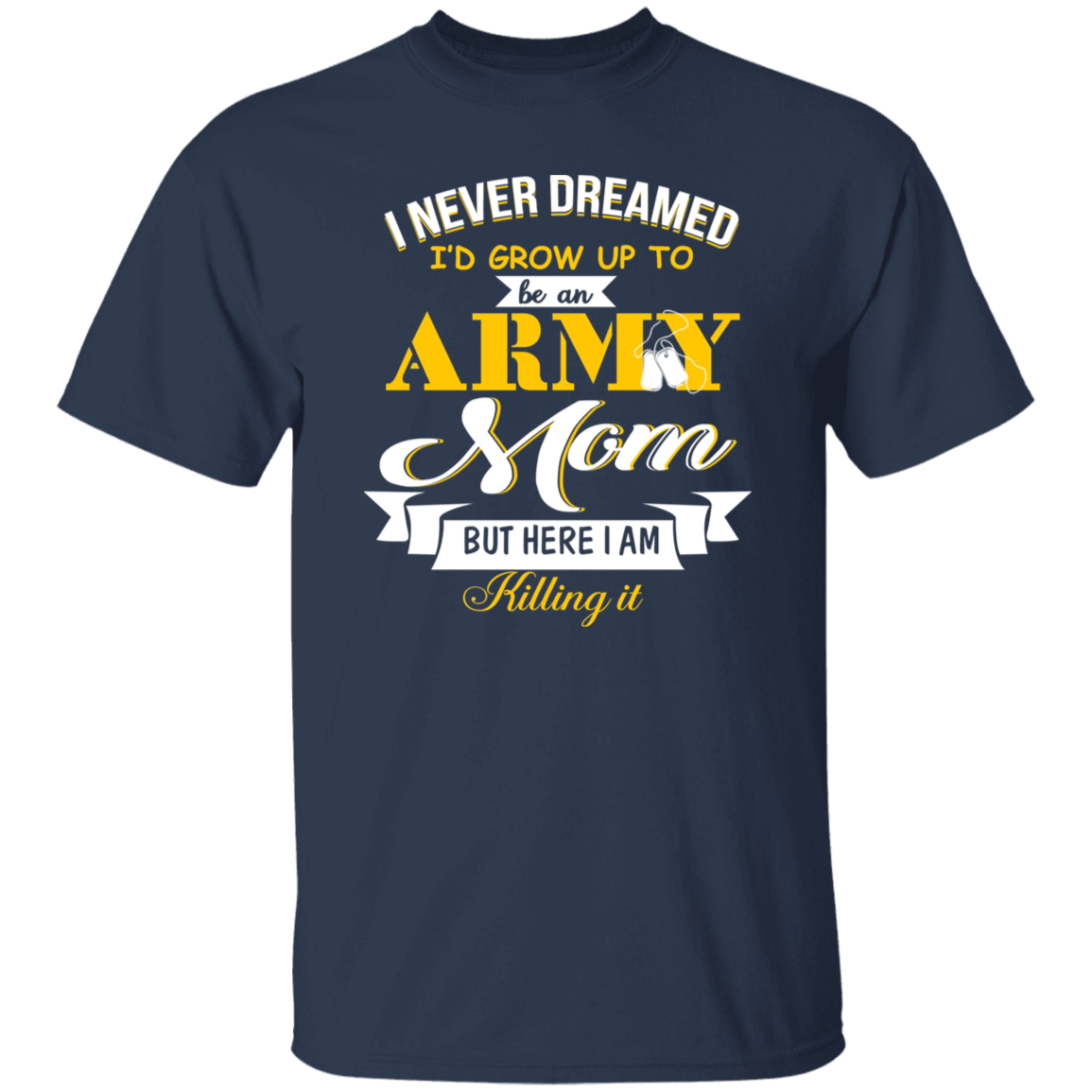 I Never Dreamed I'd Grow Up To Be An Army Mom T-Shirt