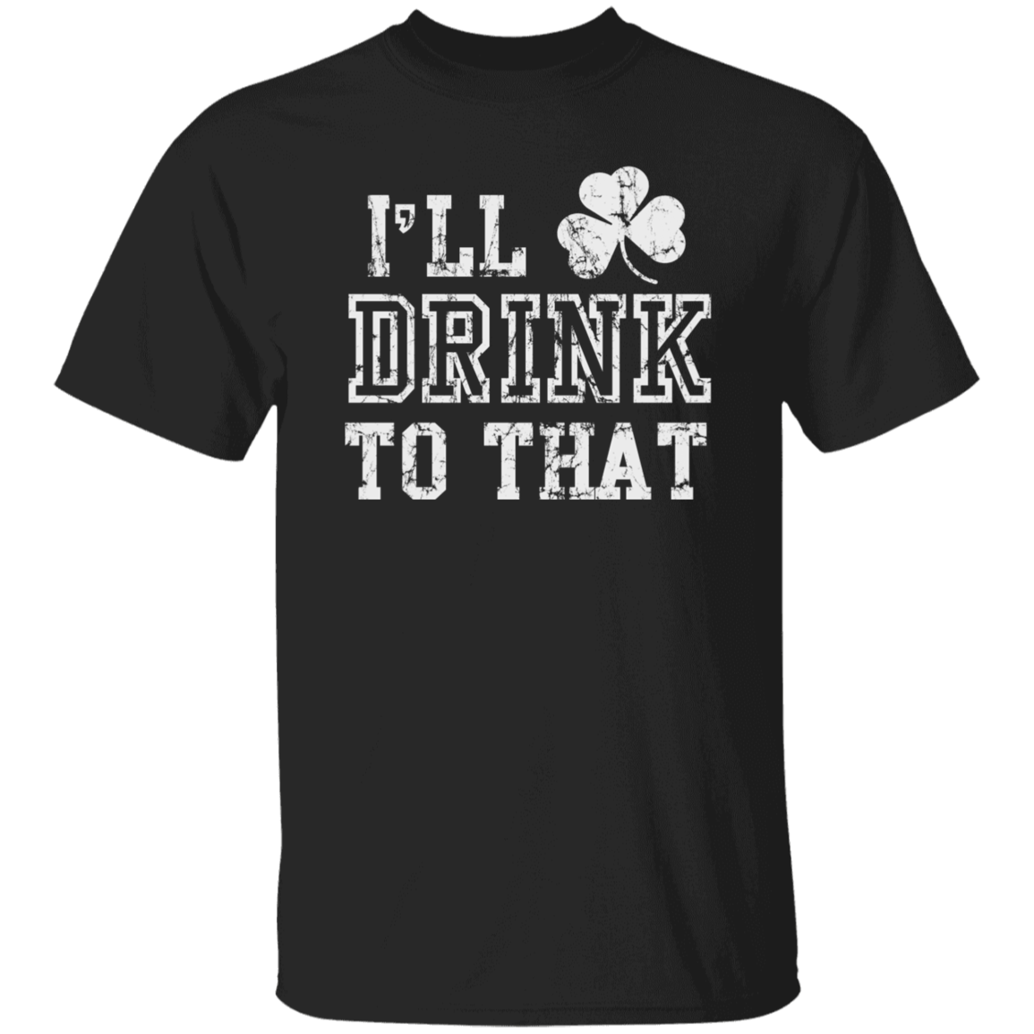 I'll Drink To That St. Patricks Day T-Shirt