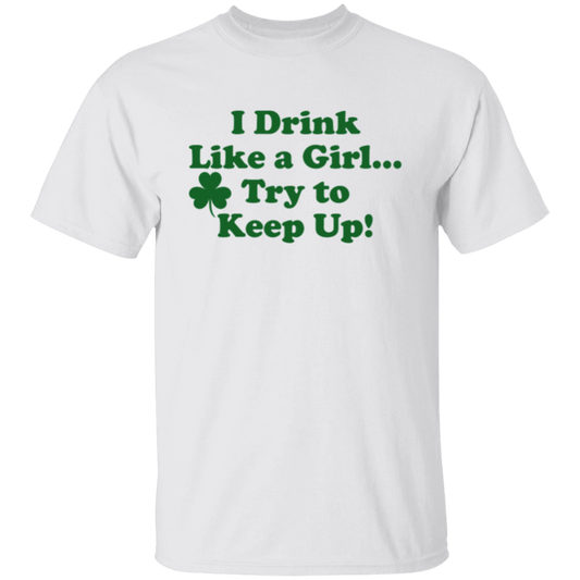 I Drink Like A Girl... Try To Keep Up! St. Patricks Day T-Shirt