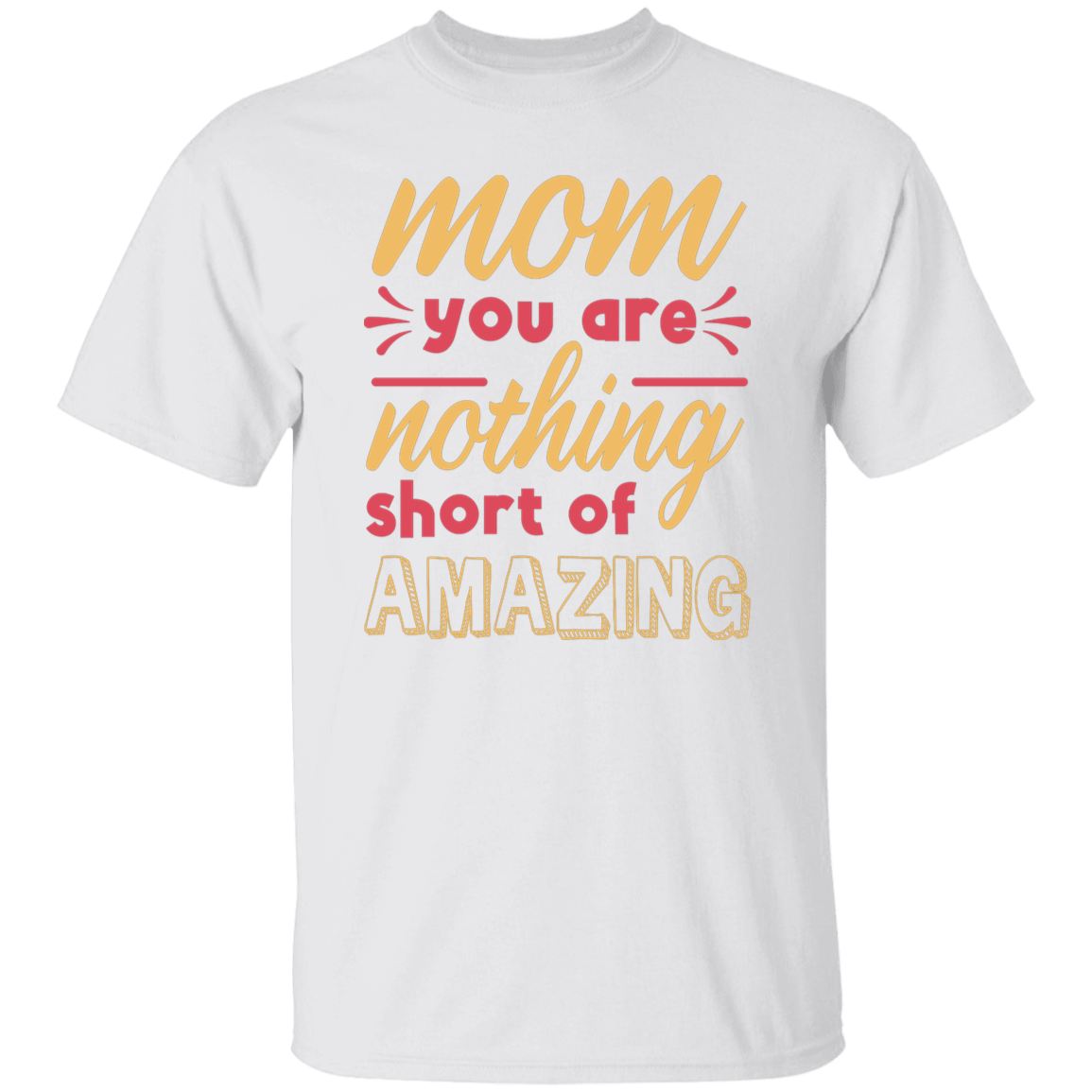 Mom You Are Nothing Short Of Amazing T-Shirt