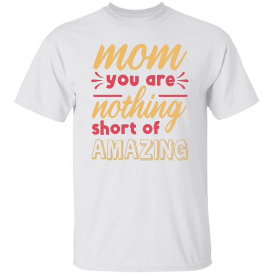 Mom You Are Nothing Short Of Amazing T-Shirt