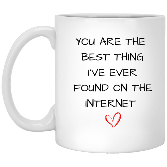 You Are The Best Thing I've Ever Found On The Internet 11oz White Mug For Her | Valentines Day Mug For Her | Gift For Her