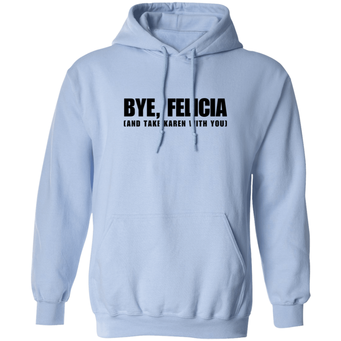 Bye Felicia And Take Karen With You Pullover Hoodie