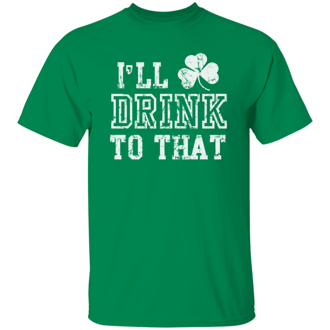 I'll Drink To That St. Patricks Day T-Shirt