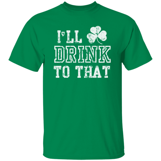 I'll Drink To That St. Patricks Day T-Shirt