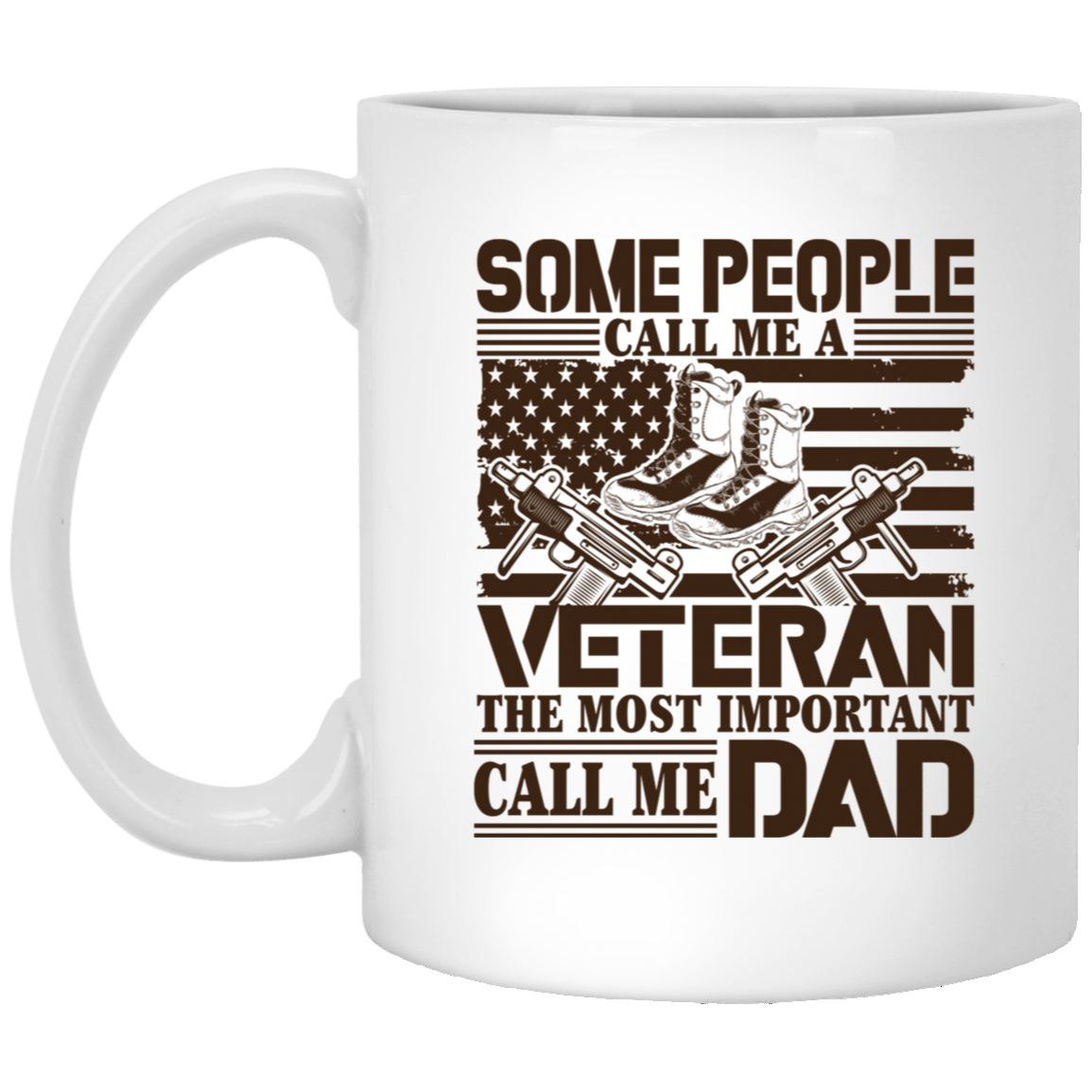 Some People Call Me A Veteran The Most Important Call Me Dad  Veterans Day Gift for Dad - 11oz White Mug