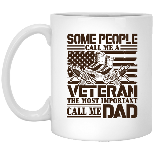 Some People Call Me A Veteran The Most Important Call Me Dad  Veterans Day Gift for Dad - 11oz White Mug