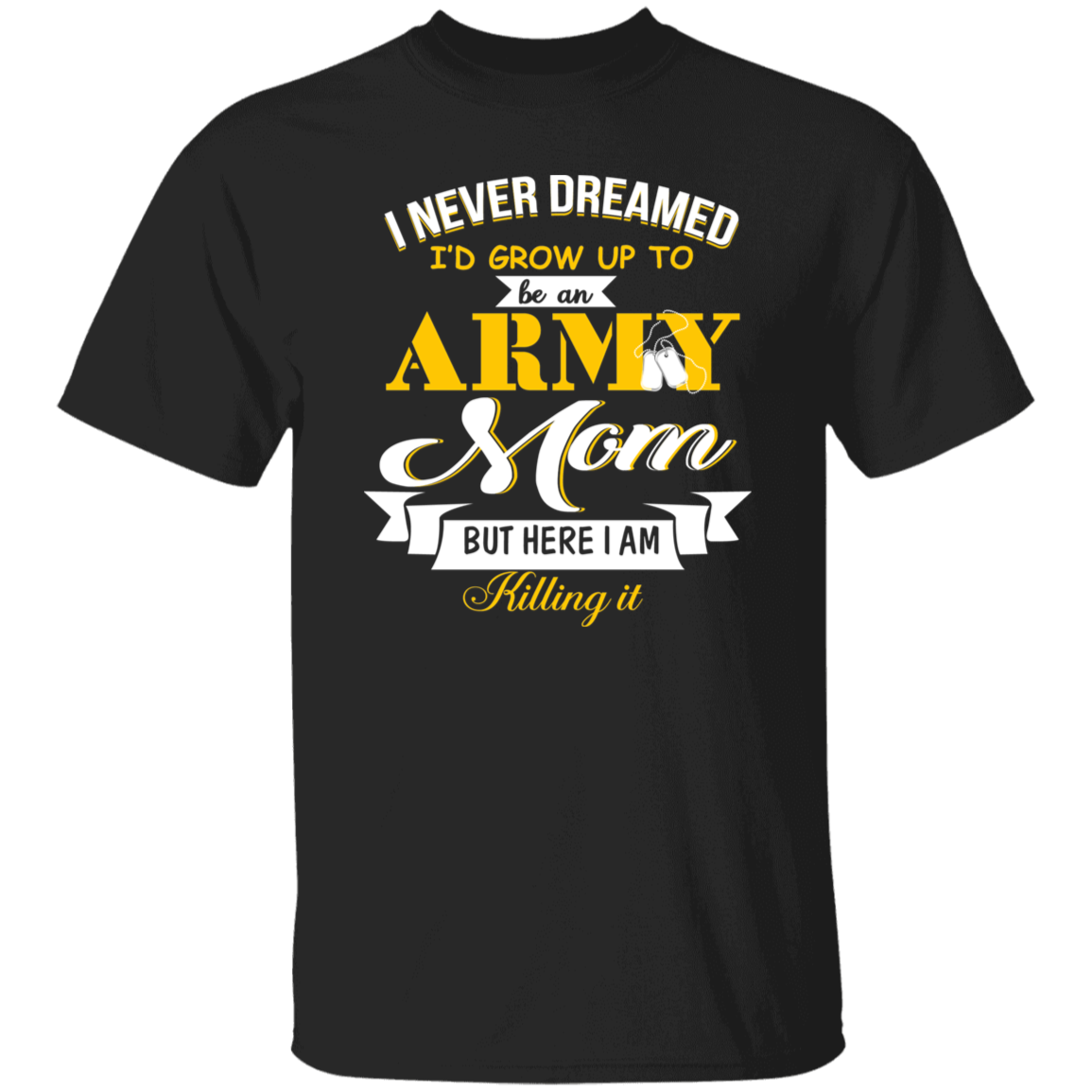 I Never Dreamed I'd Grow Up To Be An Army Mom T-Shirt