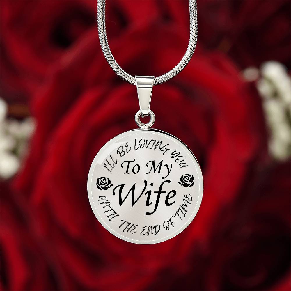 To My Wife I'll Be Loving You Until The End of Time Circle Pendant Necklace Gift for Wife