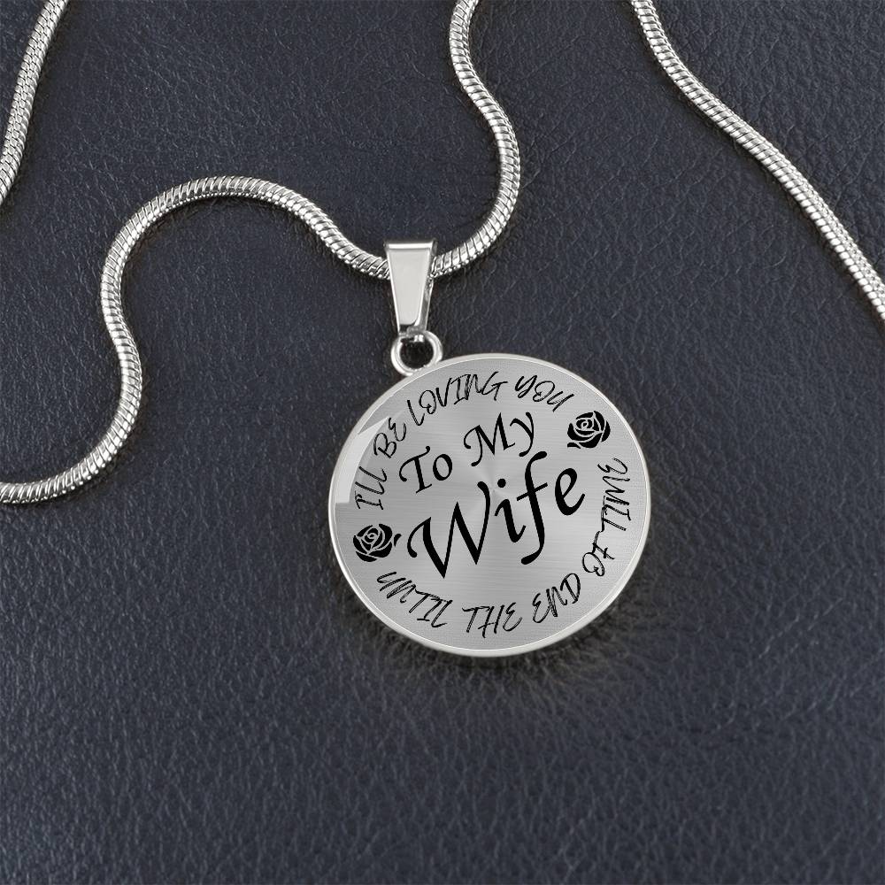 To My Wife I'll Be Loving You Until The End of Time Circle Pendant Necklace Gift for Wife