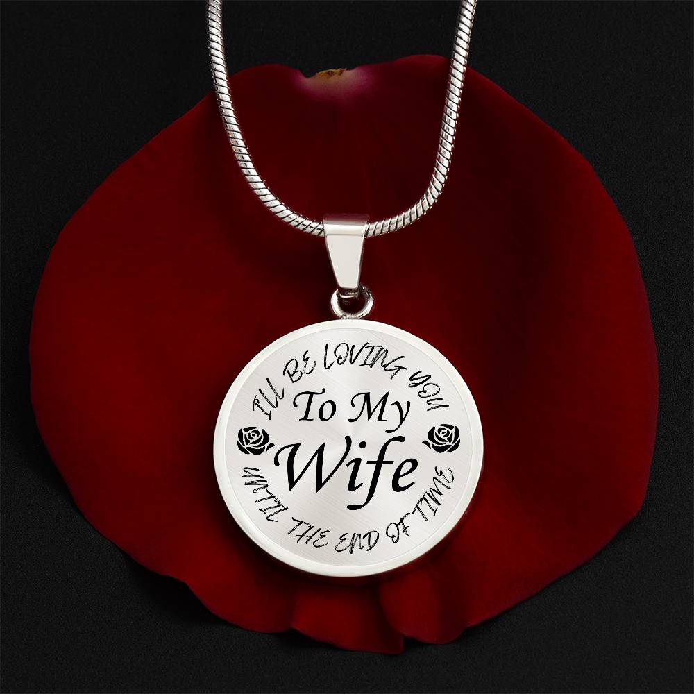 To My Wife I'll Be Loving You Until The End of Time Circle Pendant Necklace Gift for Wife