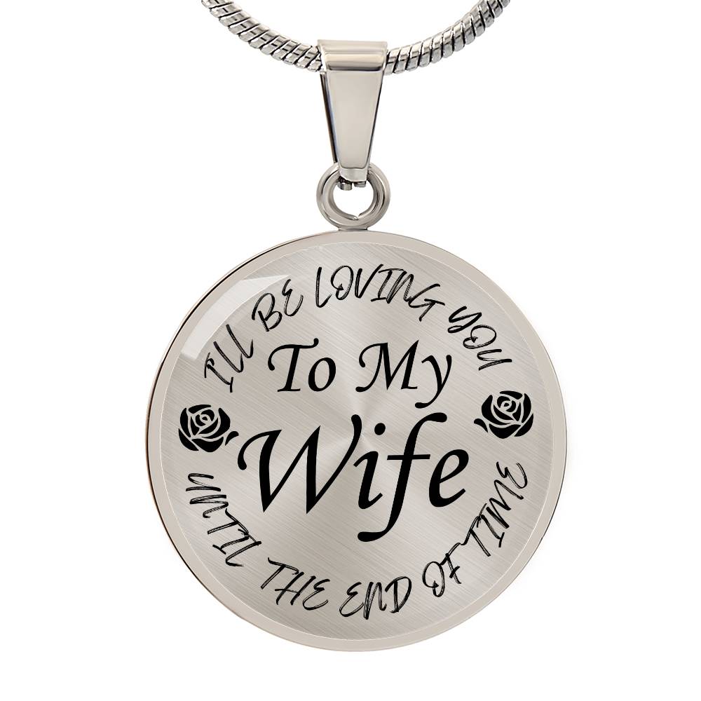 To My Wife I'll Be Loving You Until The End of Time Circle Pendant Necklace Gift for Wife