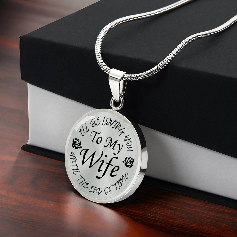 To My Wife I'll Be Loving You Until The End of Time Circle Pendant Necklace Gift for Wife