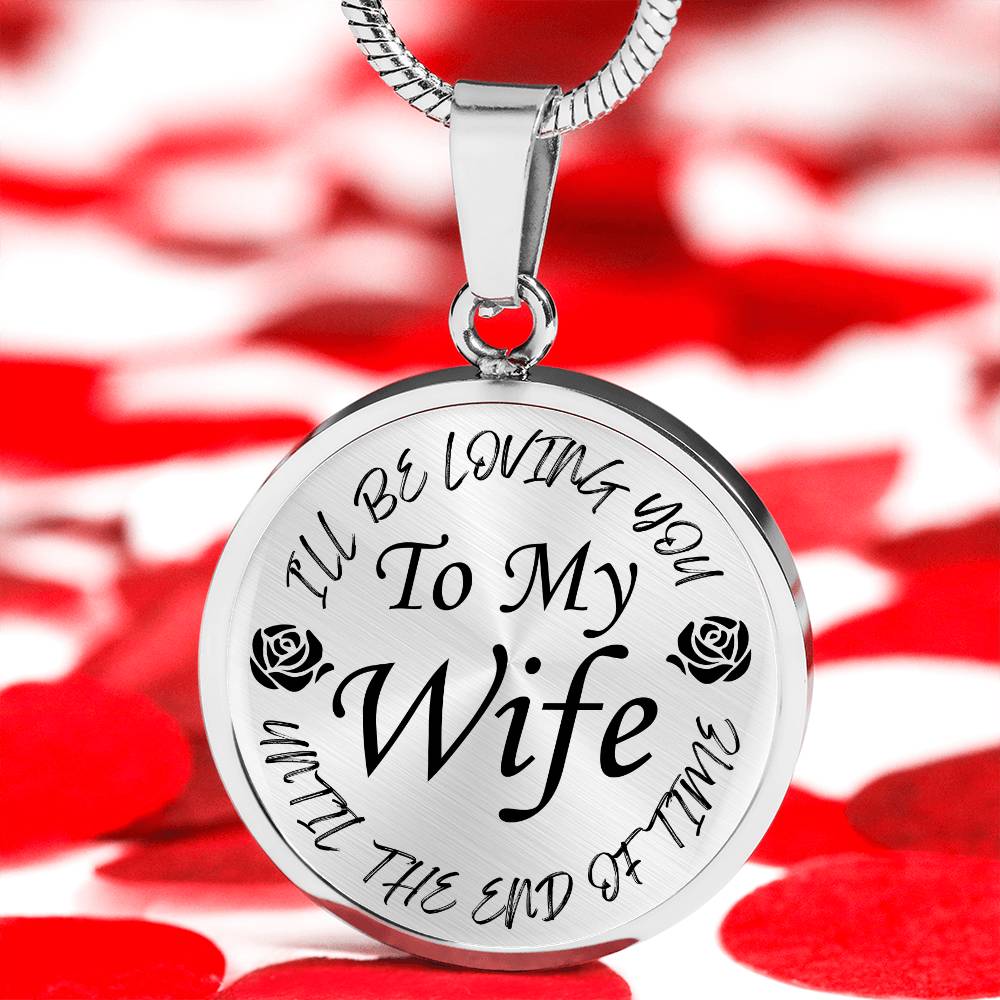 To My Wife I'll Be Loving You Until The End of Time Circle Pendant Necklace Gift for Wife