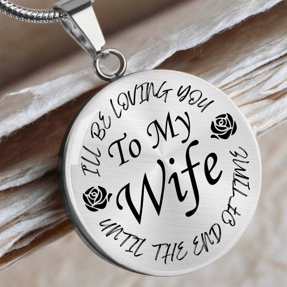 To My Wife I'll Be Loving You Until The End of Time Circle Pendant Necklace Gift for Wife