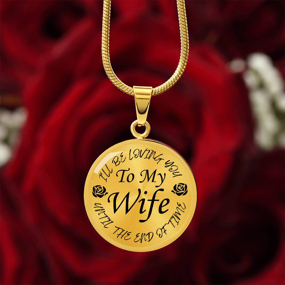 To My Wife I'll Be Loving You Until The End of Time Circle Pendant Necklace Gift for Wife