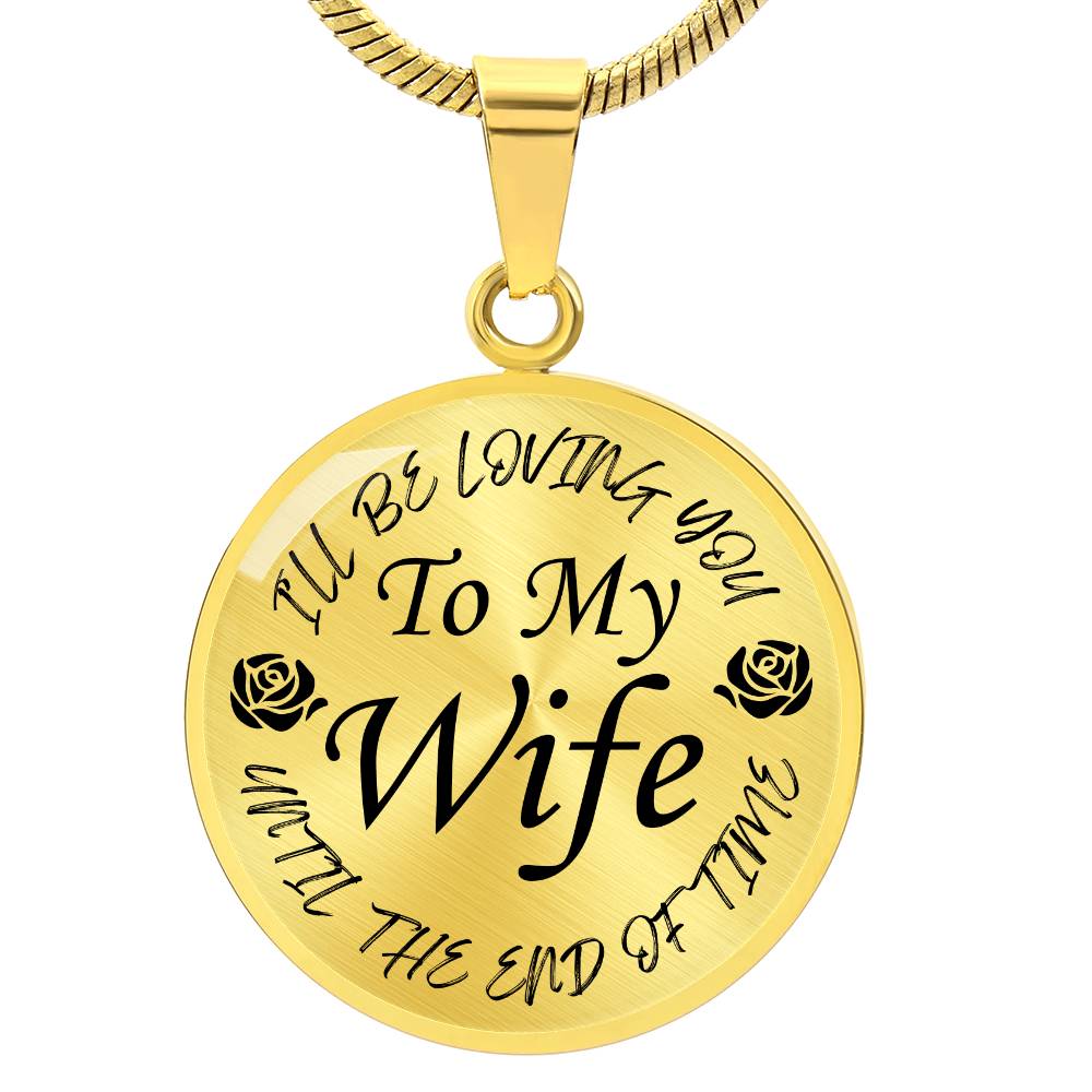 To My Wife I'll Be Loving You Until The End of Time Circle Pendant Necklace Gift for Wife